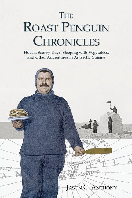 Book cover for Roast Penguin Chronicles: Hoosh, Scurvy Days, Sleeping with Vegetables, and Other Adventures in Antarctic Cuisine