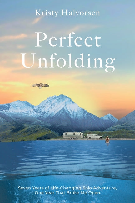 Book cover for Perfect Unfolding: Seven Years of Life-Changing Solo Adventure, One Year That Broke Me Open