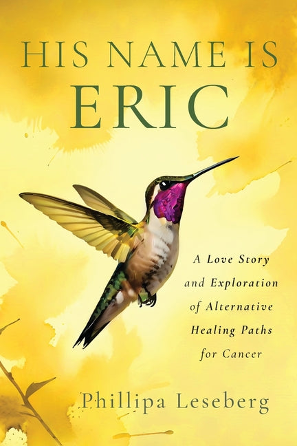 Book cover for His Name is Eric: A Love Story & Exploration of Alternative Healing Paths for Cancer