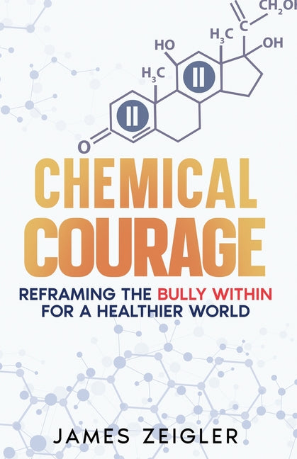 Book cover for Chemical Courage: Reframing the bully within for a healthier world