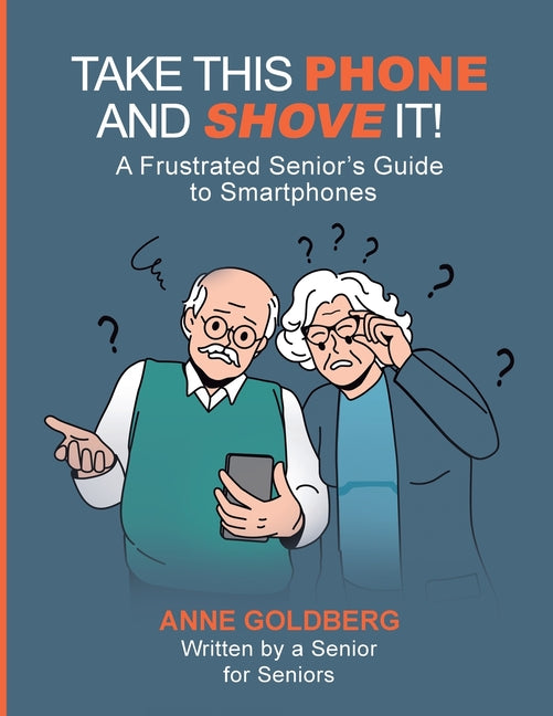 Book cover for Take This Phone and Shove It!: A Frustrated Senior's Guide to Smartphones