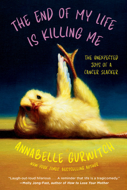 Book cover for End of My Life Is Killing Me: The Unexpected Joys of a Cancer Slacker