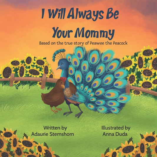 Book cover for I Will Always Be Your Mommy: Based on the true story of Peawee the Peacock