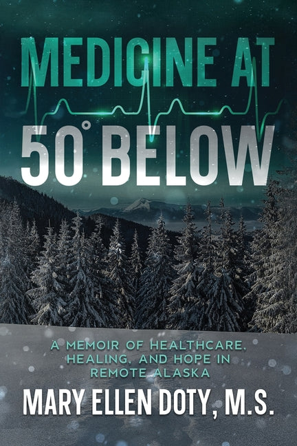 Book cover for Medicine at 50 Below: A Memoir of Healthcare, Healing, and Hope in Rural Alaska