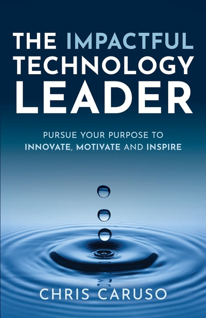 Book cover for Impactful Technology Leader: Pursue Your Purpose To Innovate, Motivate and Inspire