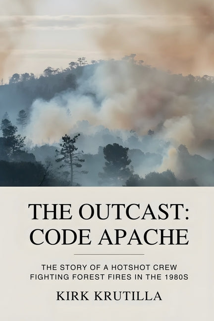Book cover for Outcast: Code Apache: The story of a hotshot crew fighting forest fire in the 1980s