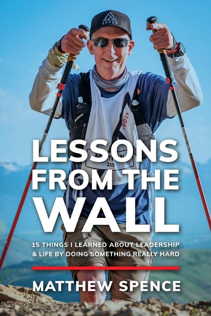 Book cover for Lessons from the Wall: 15 Things I Learned About Leadership & Life By Doing Something Really Hard