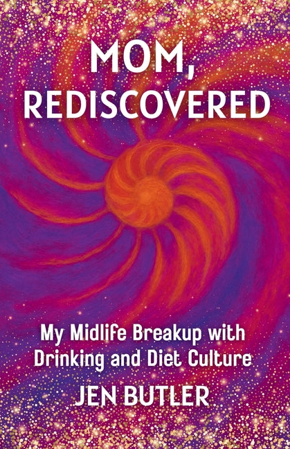 Book cover for Mom, Rediscovered: My Midlife Breakup with Drinking and Diet Culture