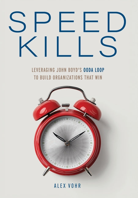 Book cover for Speed Kills: Leveraging John Boyd's OODA Loop to Build Organizations That Win
