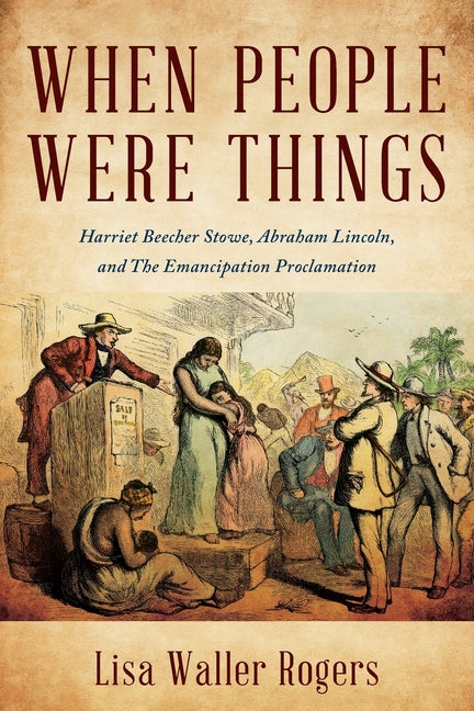 Book cover for When People Were Things: Harriet Beecher Stowe, Abraham Lincoln, and the Emancipation Proclamation