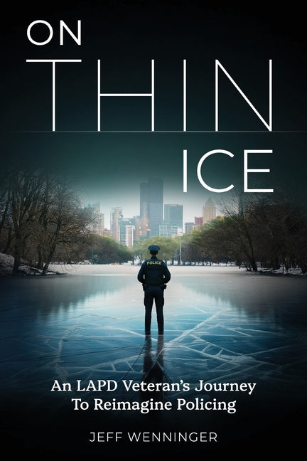 Book cover for On Thin Ice: An LAPD Veteran's Journey to Reimagine Policing