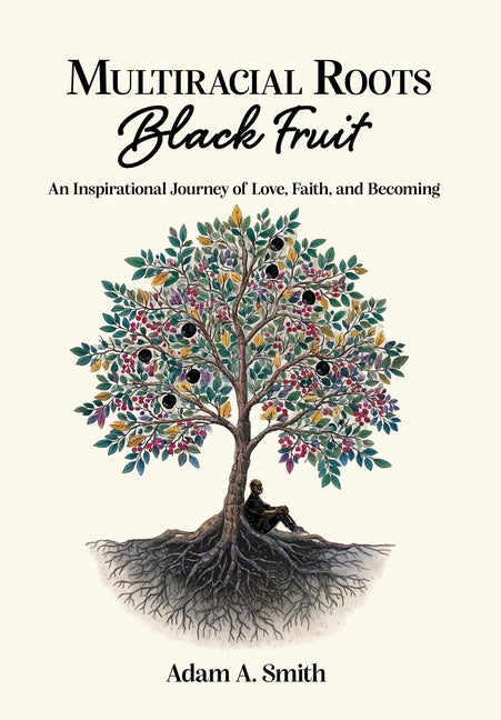 Book cover for Multiracial Roots, Black Fruit: An Inspirational Journey of Love, Faith, and Becoming